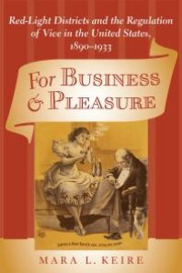 cover of the book For Business and Pleasure : Red-Light Districts and the Regulation of Vice in the United States, 1890-1933