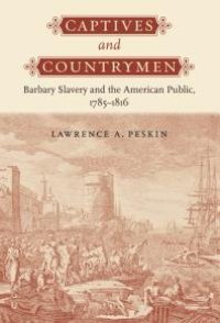 cover of the book Captives and Countrymen : Barbary Slavery and the American Public, 1785-1816