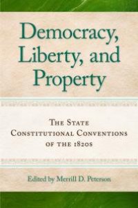 cover of the book Democracy, Liberty, and Property : The State Constitutional Conventions of the 1820s