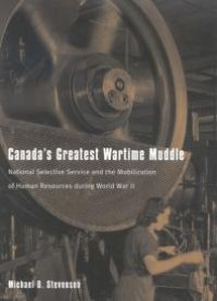 cover of the book Canada's Greatest Wartime Muddle : National Selective Service and the Mobilization of Human Resources During World War II