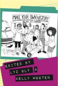 cover of the book Make Your Own History : Documenting Feminist and Queer Activism in the 21st Century