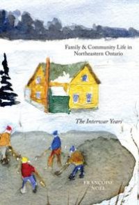 cover of the book Family and Community Life in Northeastern Ontario : The Interwar Years