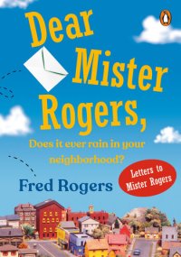 cover of the book Dear Mr. Rogers, Does It Ever Rain in Your Neighborhood?: Letters to Mr. Rogers