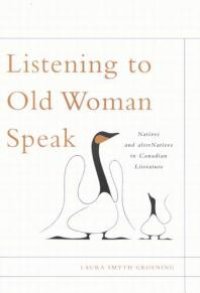 cover of the book Listening to Old Woman Speak : Natives and AlterNatives in Canadian Literature