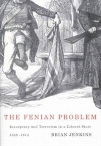 cover of the book Fenian Problem : Insurgency and Terrorism in a Liberal State, 1858-1874