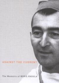 cover of the book Against the Current : The Memoirs of Boris Ragula, MD