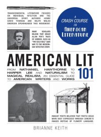 cover of the book American Lit 101: From Nathaniel Hawthorne to Harper Lee and Naturalism to Magical Realism, an Essential Guide to American Writers and Works