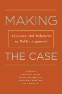 cover of the book Making the Case : Advocacy and Judgment in Public Argument