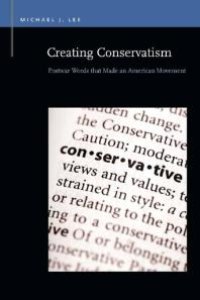 cover of the book Creating Conservatism : Postwar Words That Made an American Movement