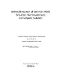 cover of the book Technical Evaluation of the NASA Model for Cancer Risk to Astronauts Due to Space Radiation