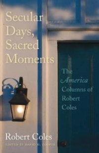 cover of the book Secular Days, Sacred Moments : The America Columns of Robert Coles