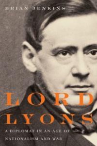 cover of the book Lord Lyons : A Diplomat in an Age of Nationalism and War