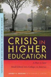 cover of the book Crisis in Higher Education : A Plan to Save Small Liberal Arts Colleges in America