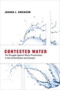 cover of the book Contested Water : The Struggle Against Water Privatization in the United States and Canada