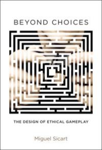 cover of the book Beyond Choices : The Design of Ethical Gameplay