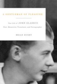 cover of the book A Gentleman of Pleasure : One Life of John Glassco, Poet, Memoirist, Translator, and Pornographer