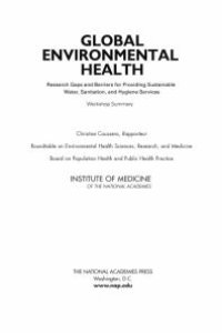 cover of the book Global Environmental Health : Research Gaps and Barriers for Providing Sustainable Water, Sanitation, and Hygiene Services: Workshop Summary