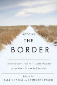 cover of the book Beyond the Border : Tensions Across the Forty-Ninth Parallel in the Great Plains and Prairies