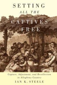 cover of the book Setting All the Captives Free : Capture, Adjustment, and Recollection in Allegheny Country