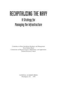 cover of the book Recapitalizing the Navy : A Strategy for Managing the Infrastructure