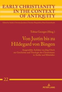 cover of the book Von Justin bis zu Hildegard von Bingen: Ausgewählte Aufsätze von Jörg Ulrich zur Geschichte und Theologie des Christentums in Antike und Mittelalter