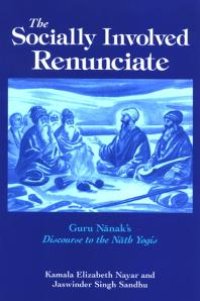 cover of the book The Socially Involved Renunciate : Guru Nānak's Discourse to the Nāth Yogis