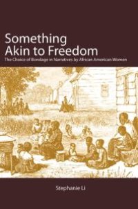 cover of the book Something Akin to Freedom : The Choice of Bondage in Narratives by African American Women