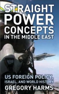 cover of the book Straight Power Concepts in the Middle East : US Foreign Policy, Israel and World History