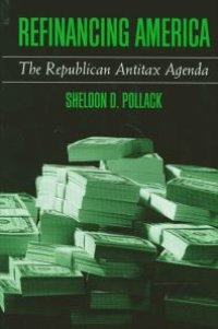 cover of the book Refinancing America : The Republican Antitax Agenda