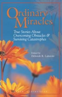 cover of the book Ordinary Miracles : True Stories About Overcoming Obstacles & Surviving Catastrophes