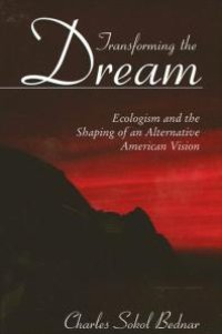 cover of the book Transforming the Dream : Ecologism and the Shaping of an Alternative American Vision