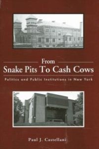 cover of the book From Snake Pits to Cash Cows : Politics and Public Institutions in New York