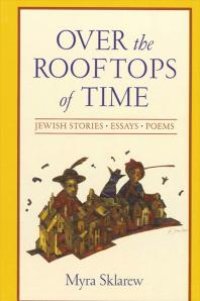 cover of the book Over the Rooftops of Time : Jewish Stories, Essays, Poems