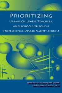 cover of the book Prioritizing Urban Children, Teachers, and Schools Through Professional Development Schools