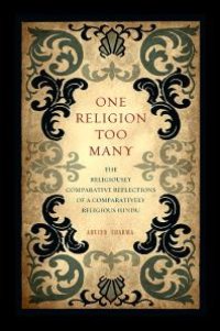 cover of the book One Religion Too Many : The Religiously Comparative Reflections of a Comparatively Religious Hindu