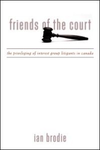 cover of the book Friends of the Court : The Privileging of Interest Group Litigants in Canada