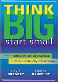 cover of the book Think Big, Start Small : How to Differentiate Instruction in a Brain-Friendly Classroom