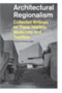 cover of the book Architectural Regionalism : Collected Writings on Place, Identity, Modernity, and Tradition