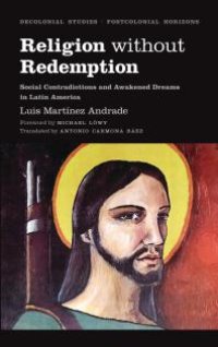 cover of the book Religion Without Redemption : Social Contradictions and Awakened Dreams in Latin America