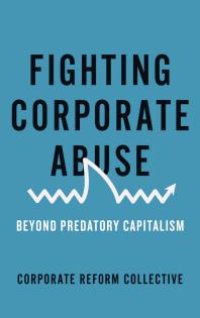 cover of the book Fighting Corporate Abuse : Beyond Predatory Capitalism