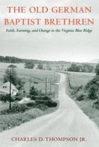 cover of the book The Old German Baptist Brethren : Faith, Farming, and Change in the Virginia Blue Ridge