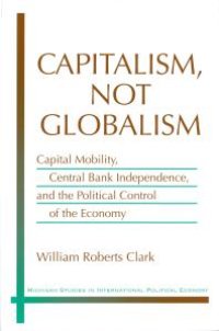 cover of the book Capitalism, Not Globalism : Capital Mobility, Central Bank Independence, and the Political Control of the Economy