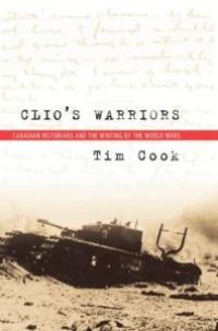cover of the book Clio's Warriors : Canadian Historians and the Writing of the World Wars