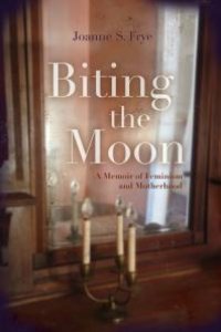 cover of the book Biting the Moon : A Memoir of Feminism and Motherhood