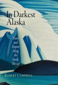 cover of the book In Darkest Alaska : Travel and Empire along the Inside Passage