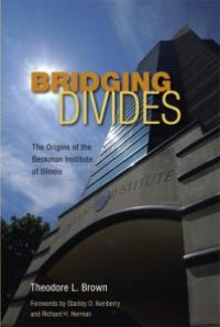 cover of the book Bridging Divides : The Origins of the Beckman Institute at Illinois