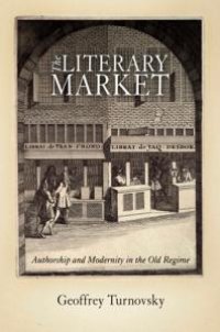 cover of the book The Literary Market : Authorship and Modernity in the Old Regime