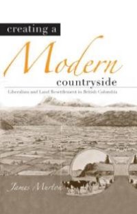 cover of the book Creating a Modern Countryside : Liberalism and Land Resettlement in British Columbia