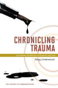 cover of the book Chronicling Trauma : Journalists and Writers on Violence and Loss