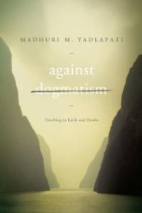 cover of the book Against Dogmatism : Dwelling in Faith and Doubt